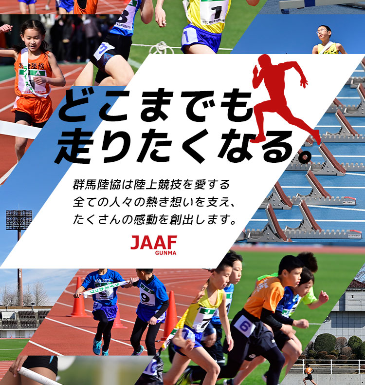 どこまでも走りたくなる。群馬陸協は陸上競技を愛する全ての人々の熱き想いを支え、たくさんの感動を創出します。